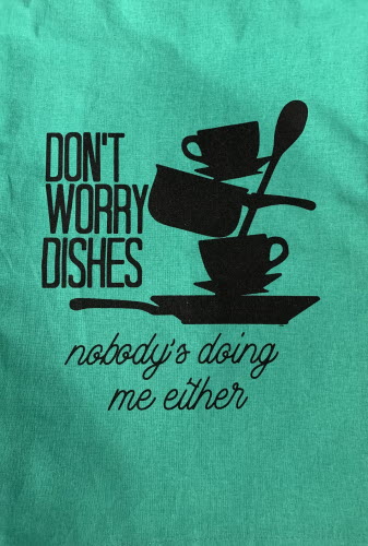 don't-worry-dishes-no-one-doing-me-dish-towel